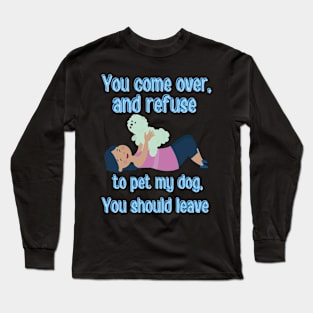 Pet The Dog or Leave Long Sleeve T-Shirt